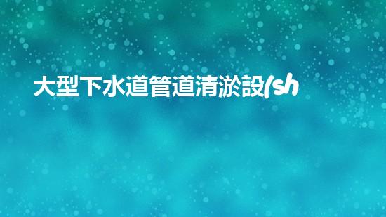 大型下水道管道清淤設(shè)備清淤技術(shù)革新如何改變都市排水系統(tǒng)！